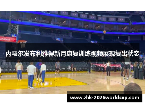 内马尔发布利雅得新月康复训练视频展现复出状态