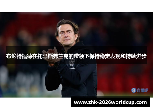布伦特福德在托马斯弗兰克的带领下保持稳定表现和持续进步