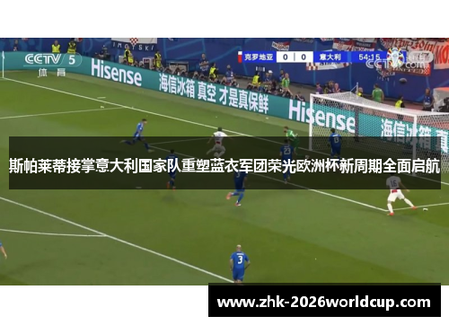 斯帕莱蒂接掌意大利国家队重塑蓝衣军团荣光欧洲杯新周期全面启航