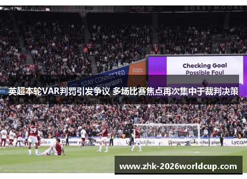 英超本轮VAR判罚引发争议 多场比赛焦点再次集中于裁判决策 英超本轮VAR判罚引发争议 多场比赛焦点再次集中于裁判决策